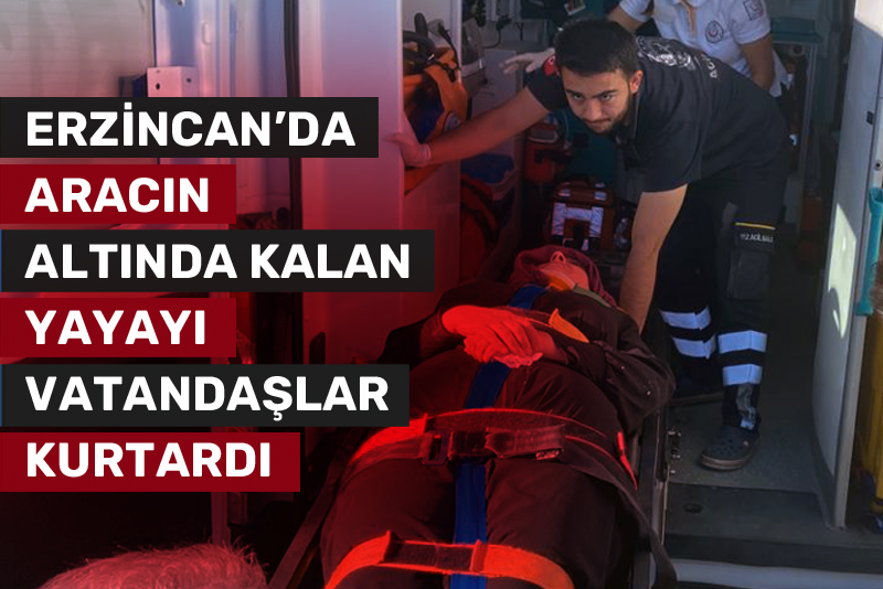 Erzincan'da aracın altında kalan yayayı vatandaşlar kurtardı